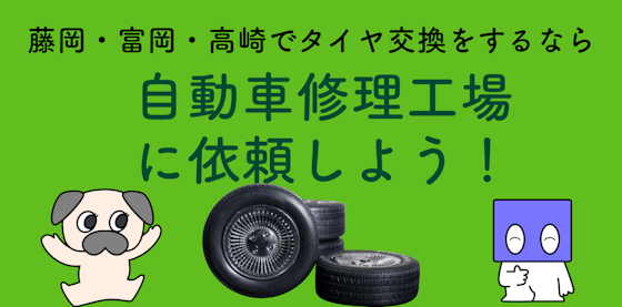 藤岡・富岡・高崎でタイヤ交換をするなら自動車整備工場に頼もう！