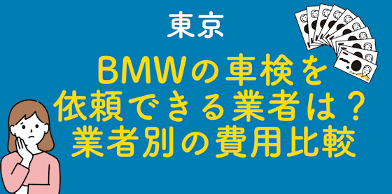 東京でBMWの車検を依頼できる業者は？業者別の費用比較